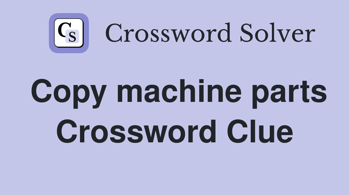Copy machine parts Crossword Clue Answers Crossword Solver